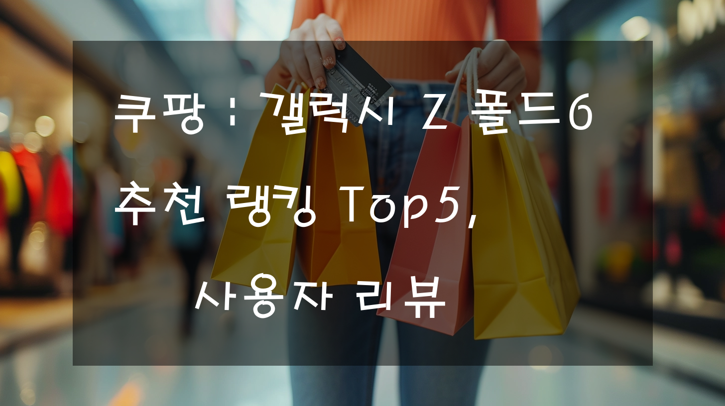 쿠팡 : 갤럭시 Z 폴드6 추천 랭킹 Top5, 사용자 리뷰