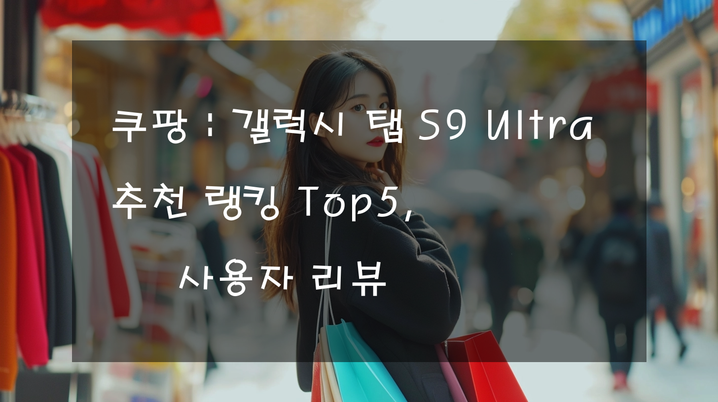 쿠팡 : 갤럭시 탭 S9 Ultra 추천 랭킹 Top5, 사용자 리뷰