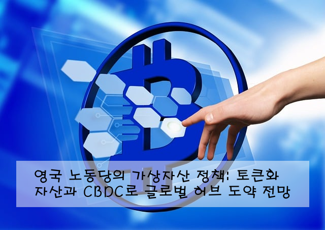 영국 노동당의 가상자산 정책: 토큰화 자산과 CBDC로 글로벌 허브 도약 전망