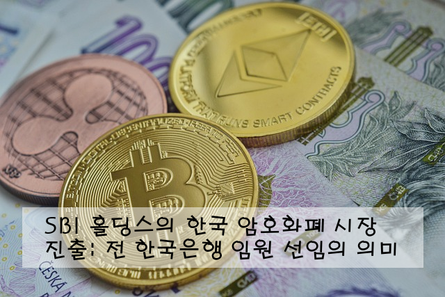 SBI 홀딩스의 한국 암호화폐 시장 진출: 전 한국은행 임원 선임의 의미