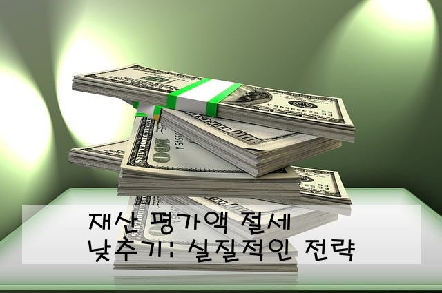 재산 평가액 낮추기: 실질적인 절세 전략