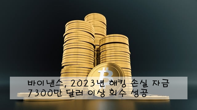 바이낸스, 2023년 해킹 손실 자금 7300만 달러 이상 회수 성공