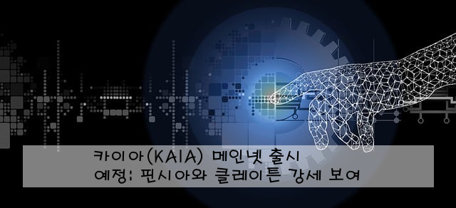 카이아(KAIA) 메인넷 출시 예정: 핀시아와 클레이튼 강세 보여