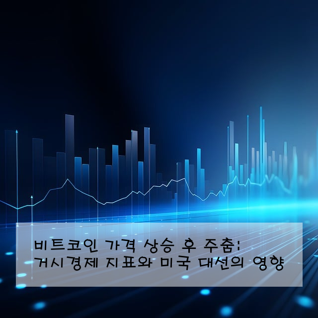 비트코인 가격 상승 후 주춤: 거시경제 지표와 미국 대선의 영향