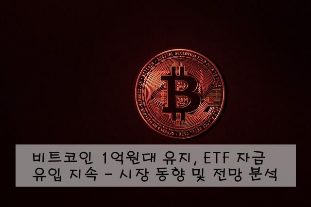 비트코인 1억원대 유지, ETF 자금 유입 지속 - 시장 동향 및 전망 분석