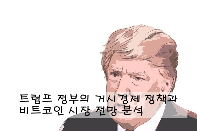 트럼프 정부의 거시경제 정책과 비트코인 시장 전망 분석