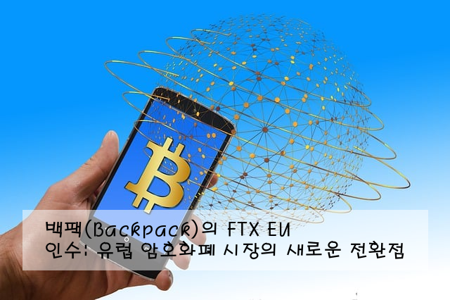 백팩(Backpack)의 FTX EU 인수: 유럽 암호화폐 시장의 새로운 전환점
