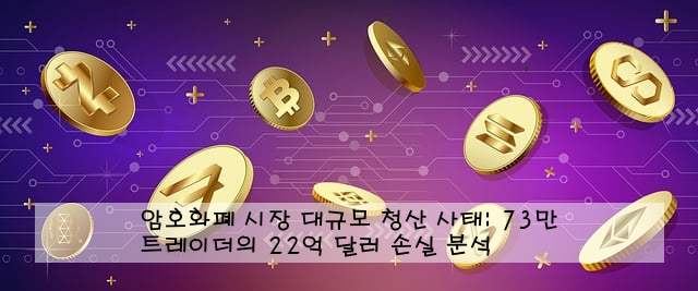 암호화폐 시장 대규모 청산 사태: 73만 트레이더의 22억 달러 손실 분석