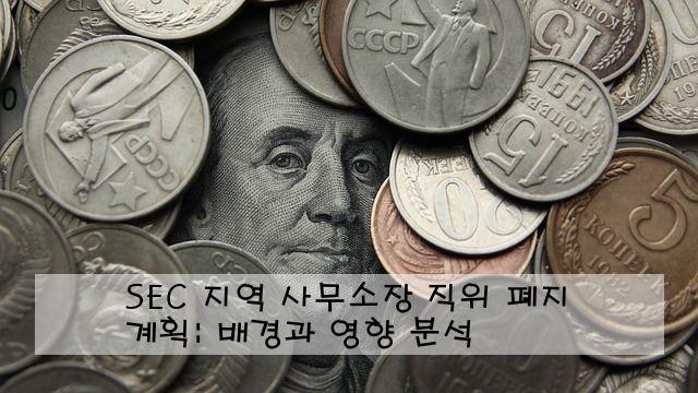 SEC 지역 사무소장 직위 폐지 계획: 배경과 영향 분석