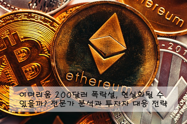 이더리움 200달러 폭락설, 현실화될 수 있을까? 전문가 분석과 투자자 대응 전략