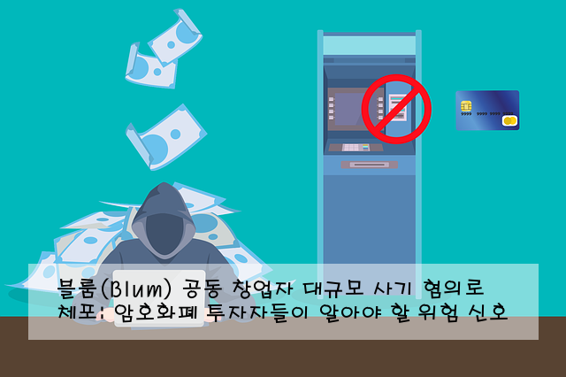 블룸(Blum) 공동 창업자 대규모 사기 혐의로 체포: 암호화폐 투자자들이 알아야 할 위험 신호