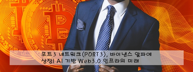 포트3 네트워크(PORT3), 바이낸스 알파에 상장! AI 기반 Web3.0 인프라의 미래