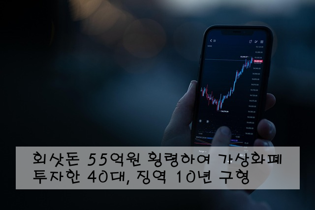 회삿돈 55억원 횡령하여 가상화폐 투자한 40대, 징역 10년 구형