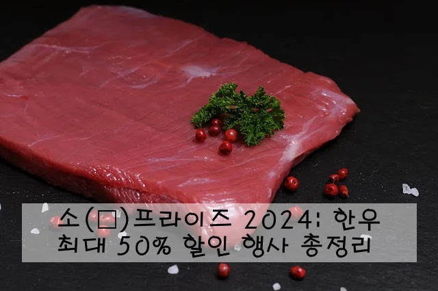 소(牛)프라이즈 2024: 한우 최대 50% 할인 행사 총정리