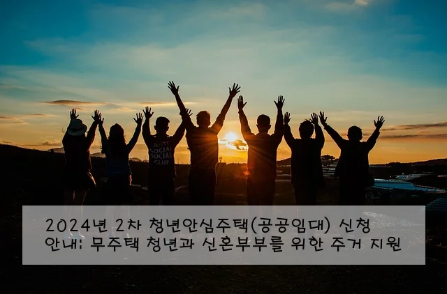 2024년 2차 청년안심주택(공공임대) 신청 안내: 무주택 청년과 신혼부부를 위한 주거 지원